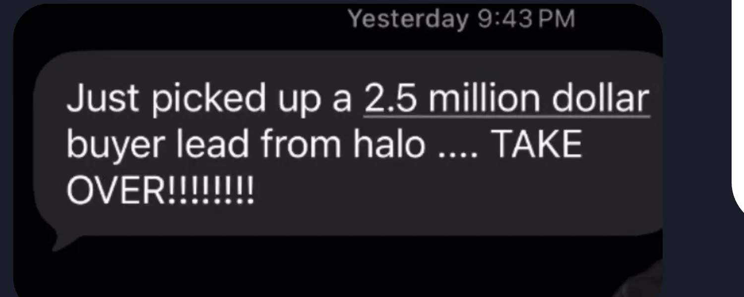 Rob, text to a friend: "Just picked up a 2.5 million dollar buyer lead from halo. TAKE OVER!"