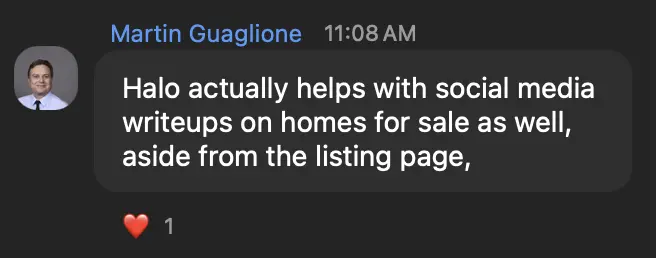 Martin Guaglione: Halo actually helps with social media writeups on homes for sale as well, aside from the listing page.